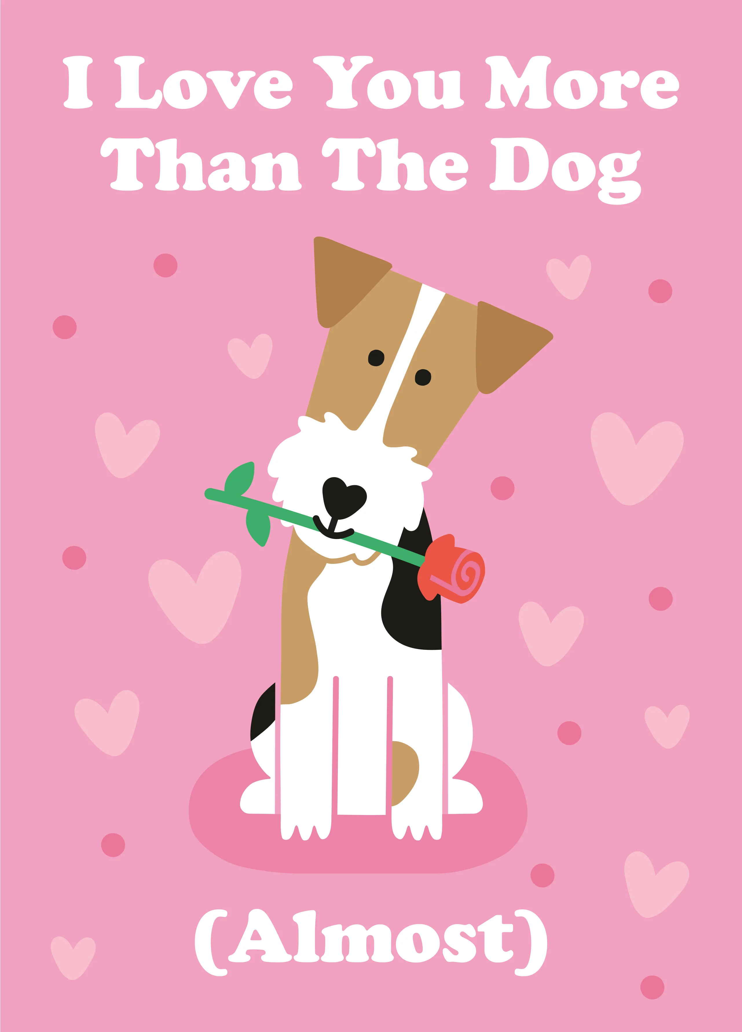 I Love You More Than The Dog (Almost) - Valentines Card